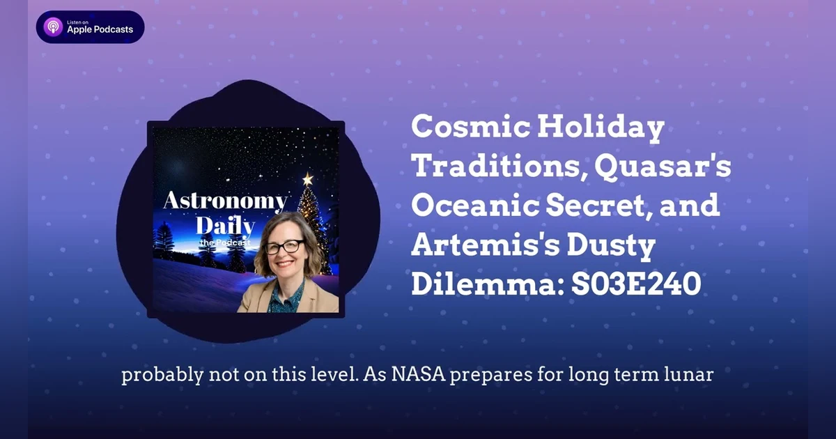 Cosmic Holiday Traditions, Quasar’s Oceanic Secret, and Artemis’s Dusty Dilemma: S03E240