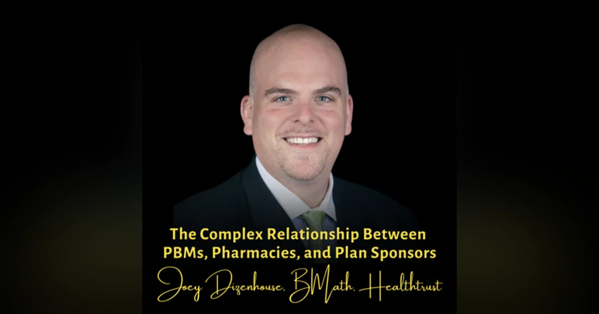 The Complex Relationship Between PBMs, Pharmacies, and Plan Sponsors | Joey Dizenhouse, HealthTrust