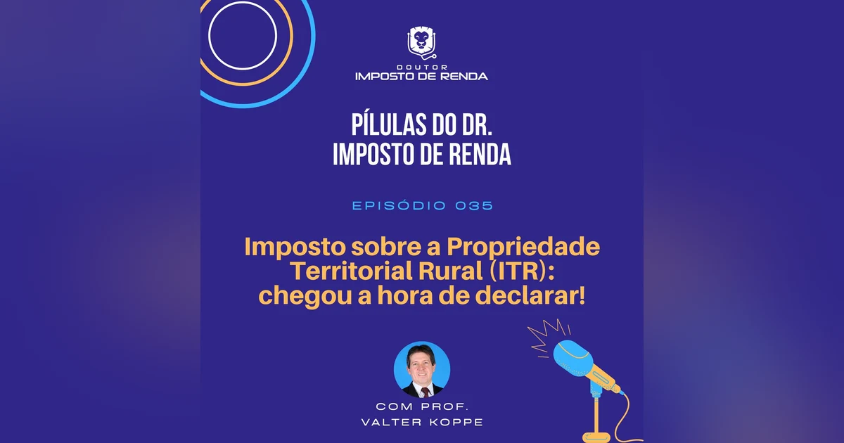 PDIR #035 – Imposto sobre a propriedade territorial rural – ITR. Chegou a hora de declarar!