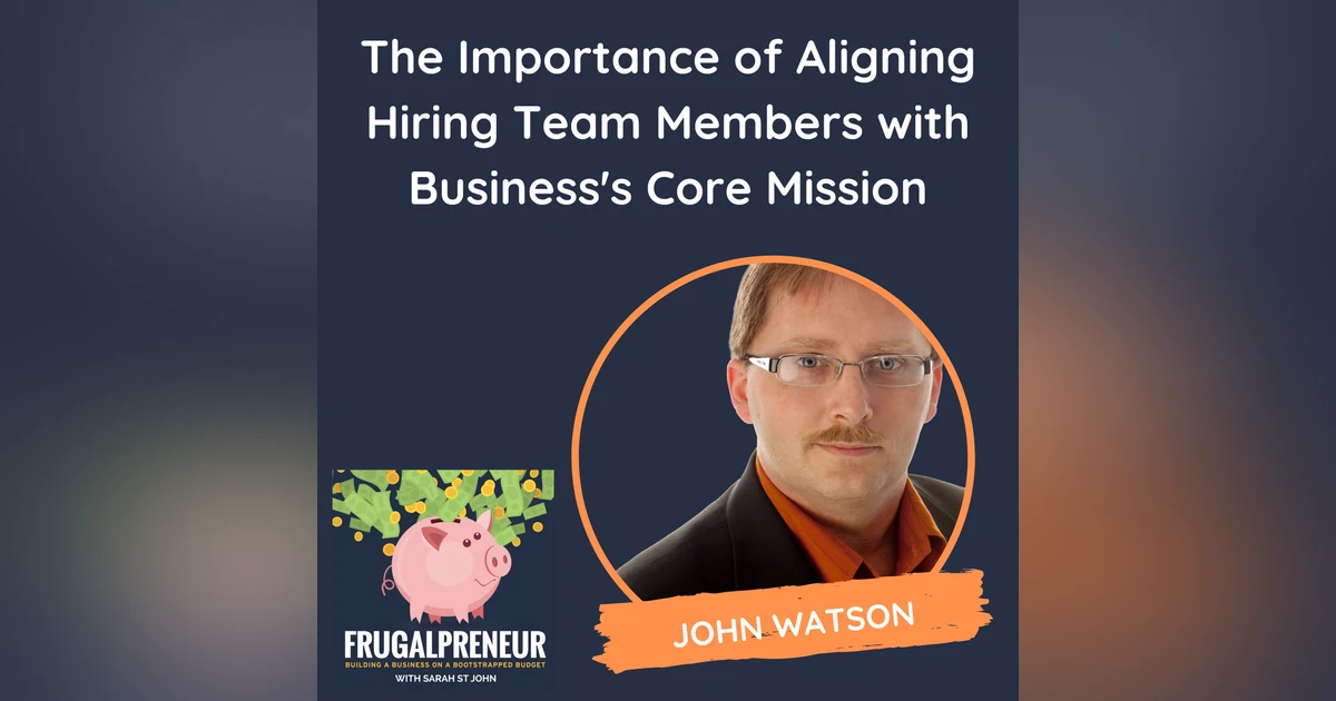 The Importance of Aligning Hiring Team Members with Business's Core Mission (with John Watson)