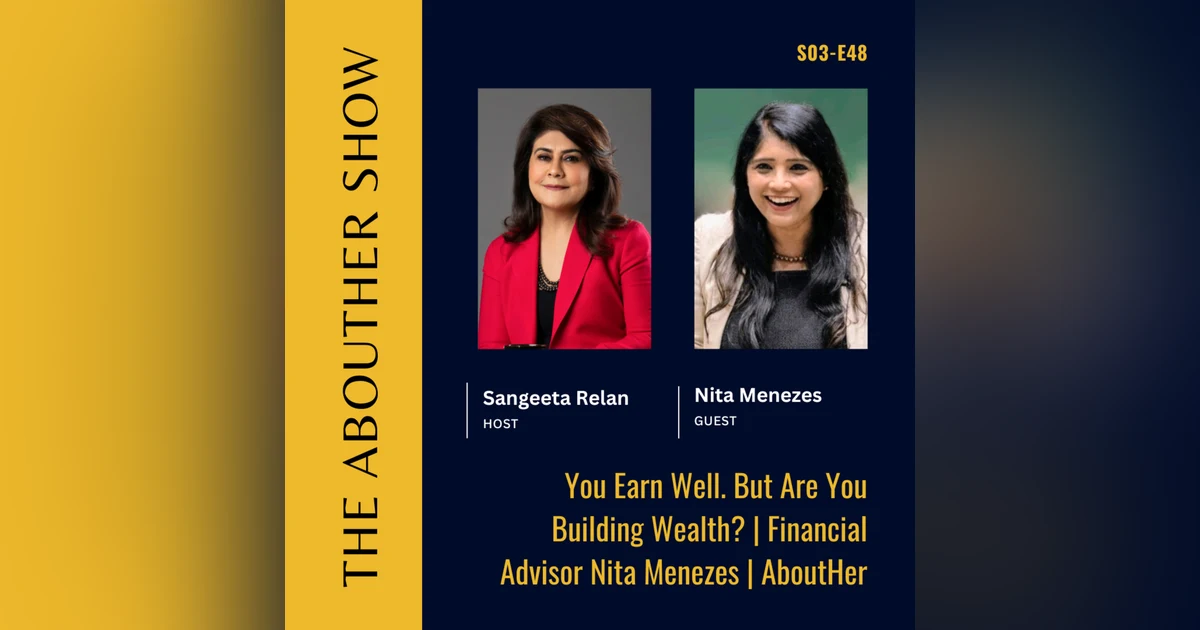 S3E152: You Earn Well. But Are You Building Wealth? | Financial Advisor Nita Menezes | AboutHer