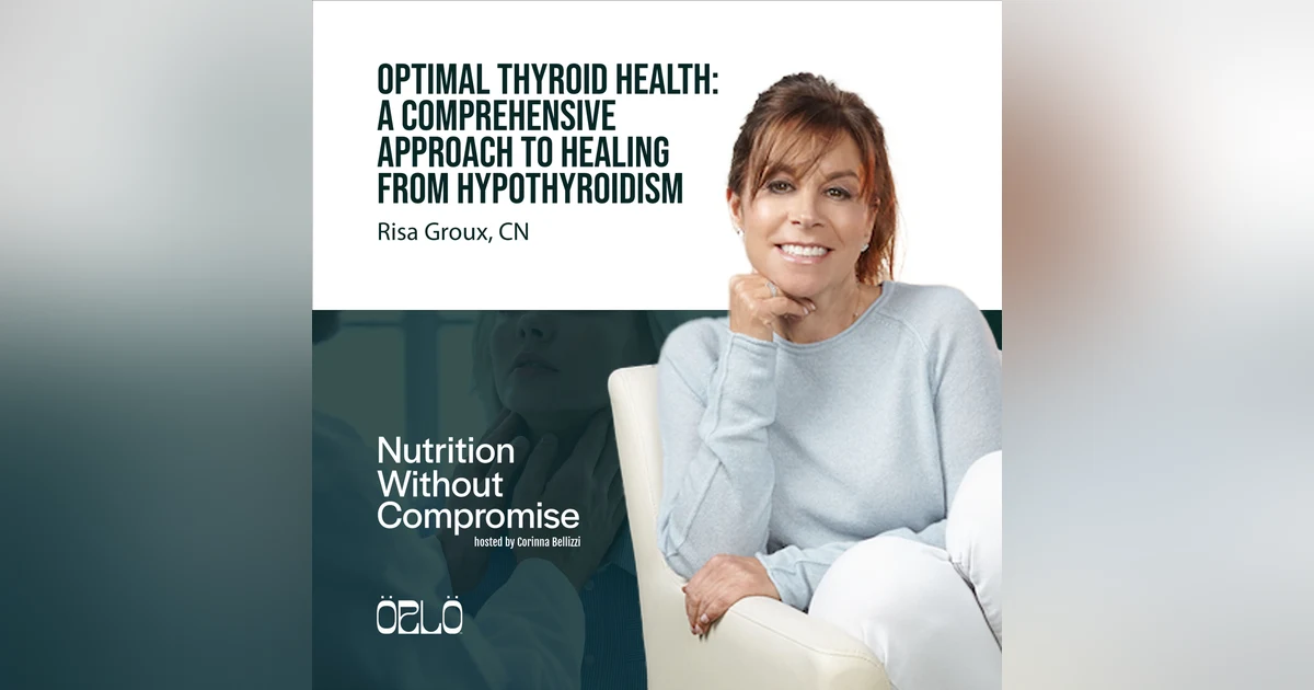 Optimal Thyroid Health: A Comprehensive Approach To Healing From Hypothyroidism With Risa Groux, CN