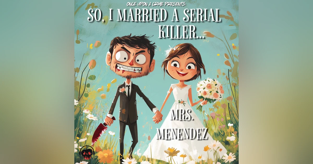 So, I Married a Serial Killer - Mrs. Menendez