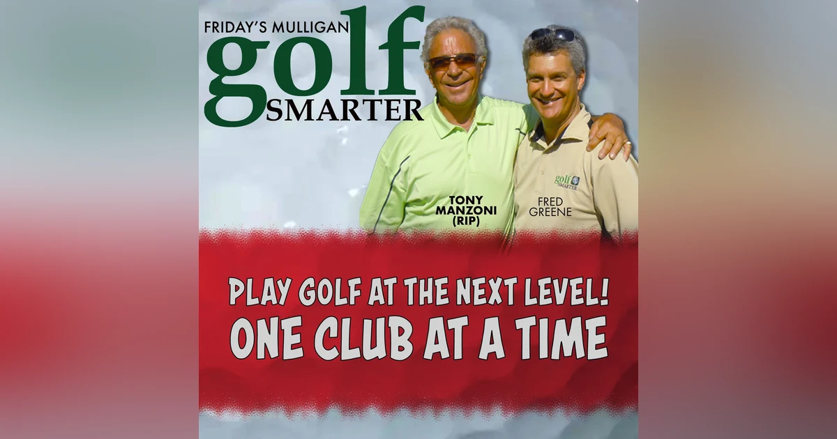Play Golf At The Next Level! One Club at a Time with Tony Manzoni (RIP)