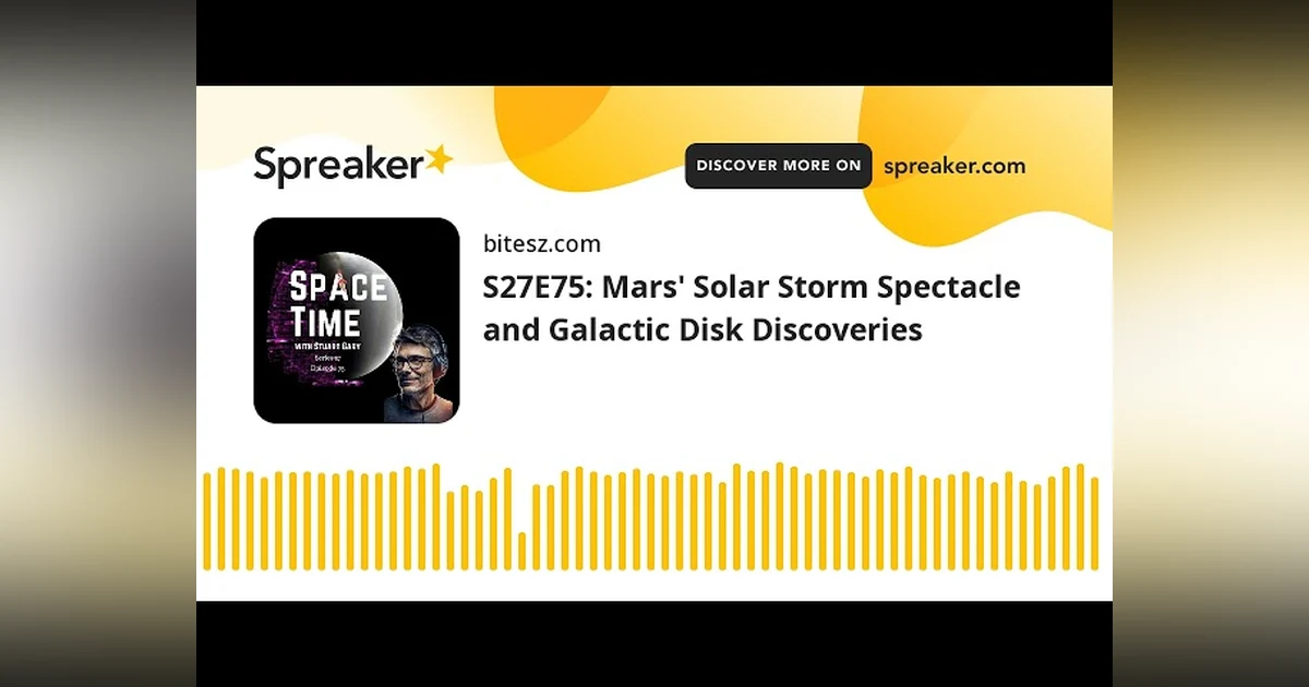 S27E75: Mars’ Solar Storm Spectacle and Galactic Disk Discoveries