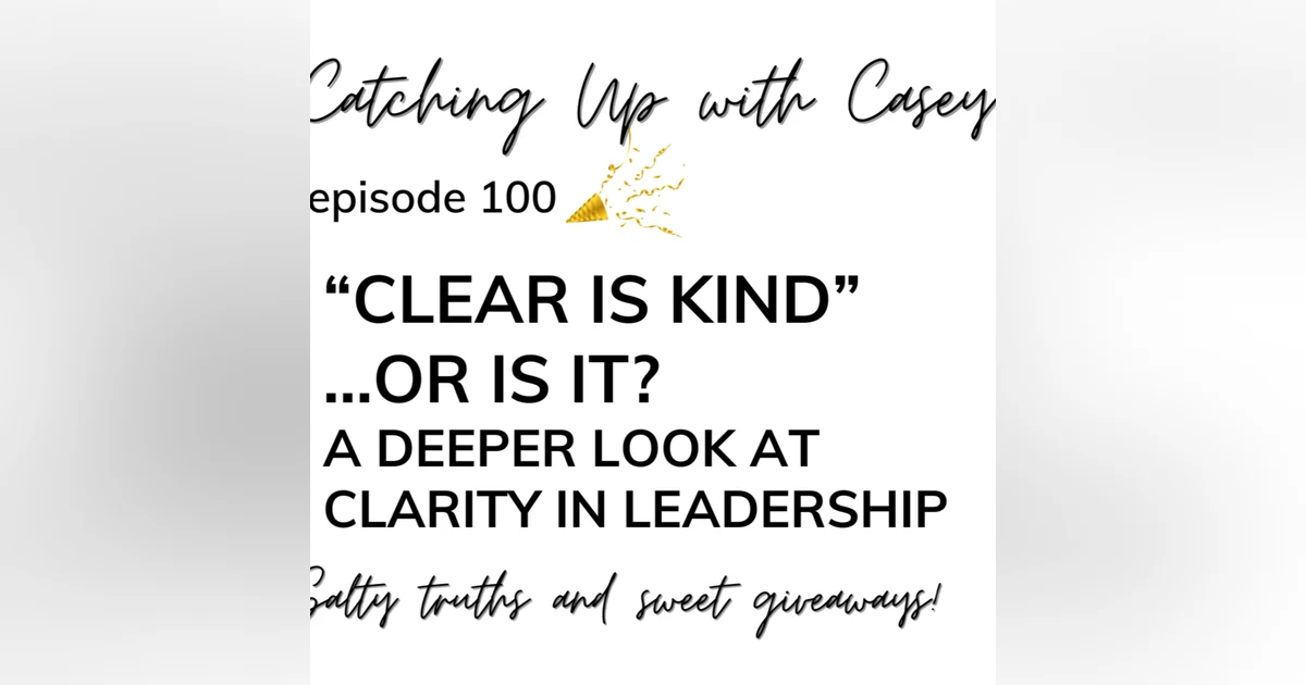 'Clear is Kind'- Or Is It? A Deeper Look at Clarity in Leadership