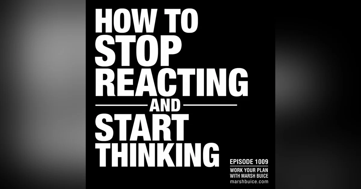 1009. How To Stop Reacting & Start Thinking