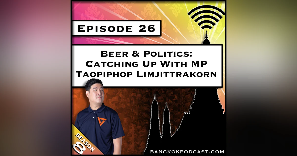 Beer & Politics: Catching Up With MP Taopiphop Limjittrakorn [S8.E26]
