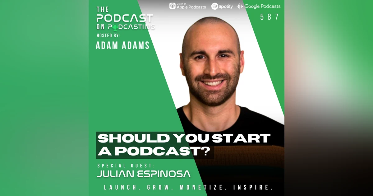 Should You Start A Podcast? - Julian Espinosa [587]