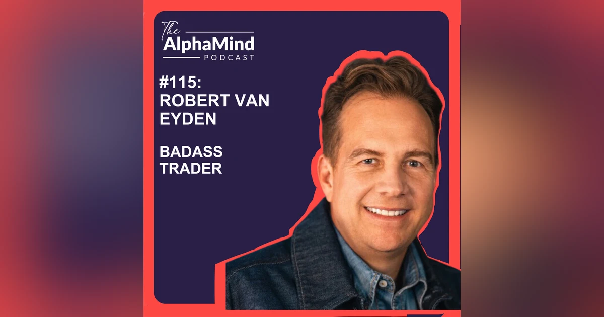 #115 Robert Van Eyden: Badass Trader - How to Trade Your Way To Riches