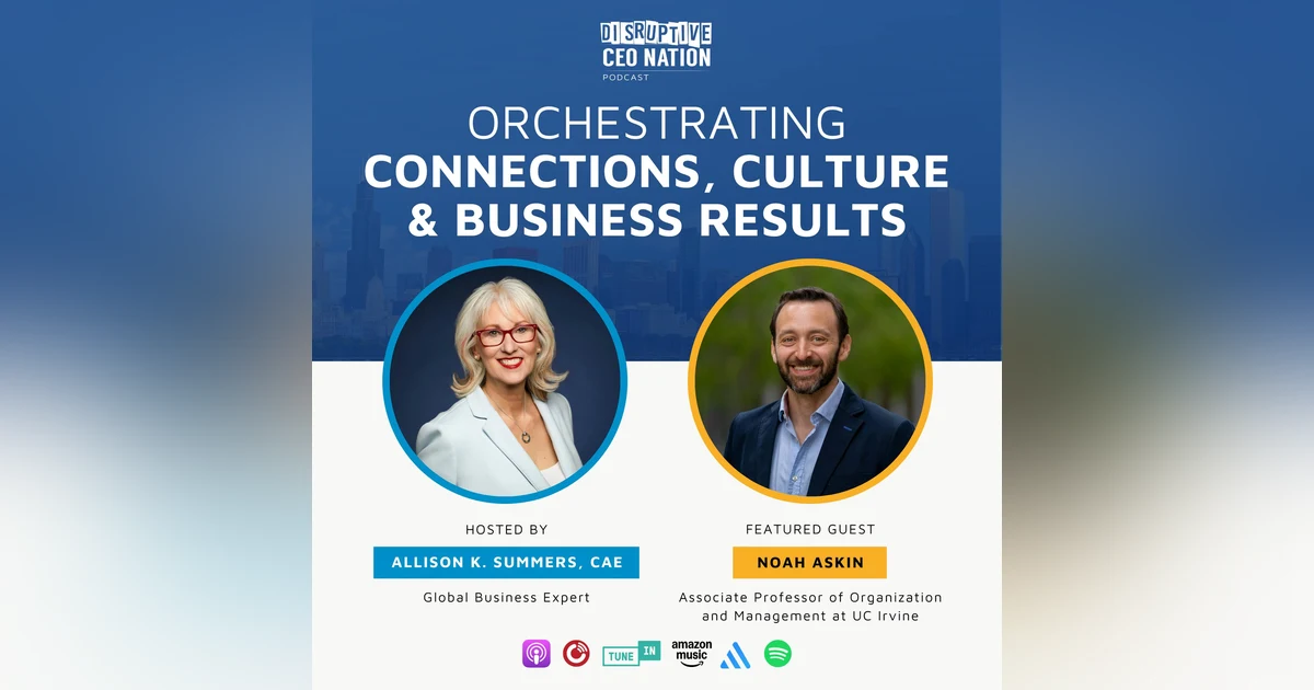 Ep 302 Orchestrating Connections, Culture and Business Results with Noah Askin; Irvine, CA, USA