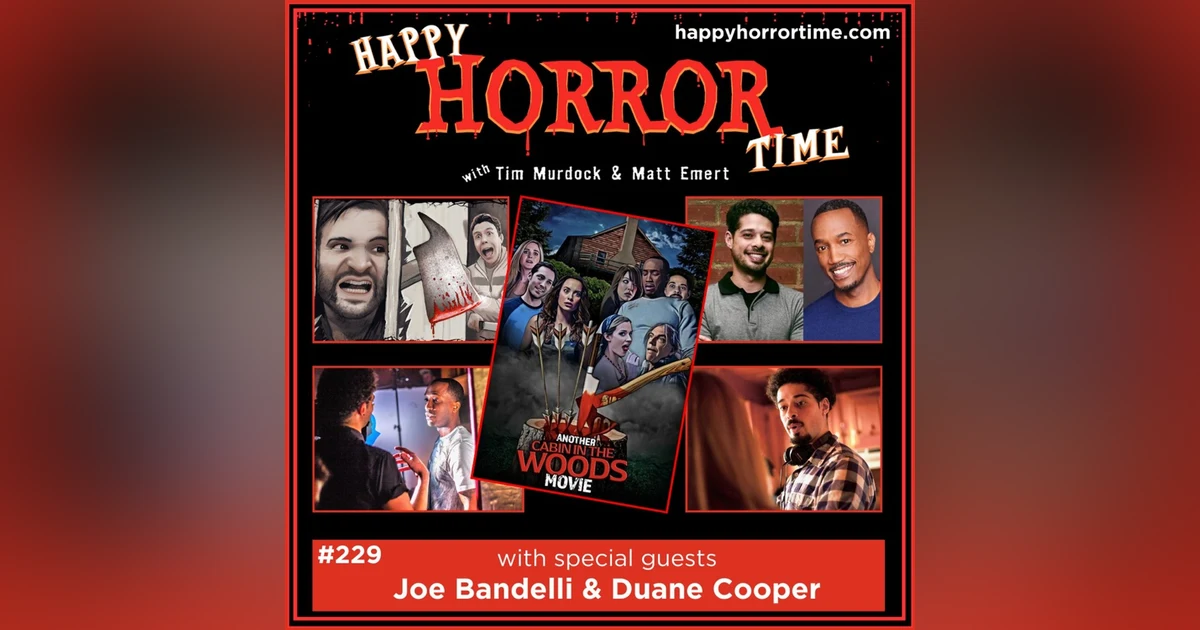 Ep 229: Interview w/Joe Bandelli & Duane Cooper, Writer/Director/Producer & Star of “Another Cabin in the Woods Movie”