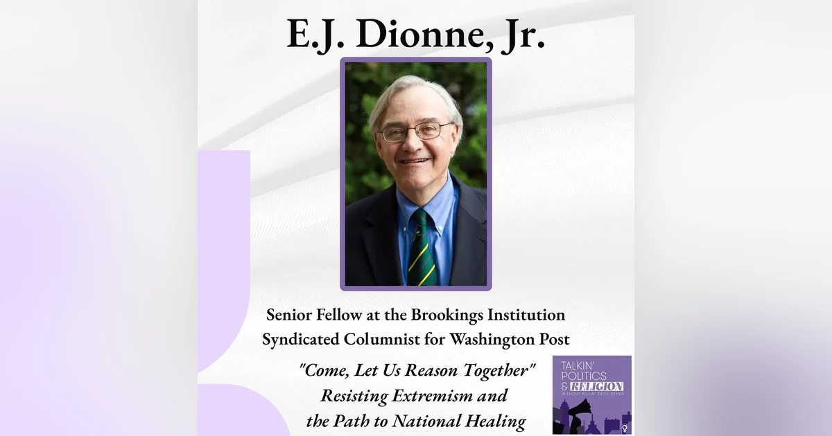 E.J. Dionne: "Come, Let Us Reason Together" | Resisting Extremism and the Path to National Healing