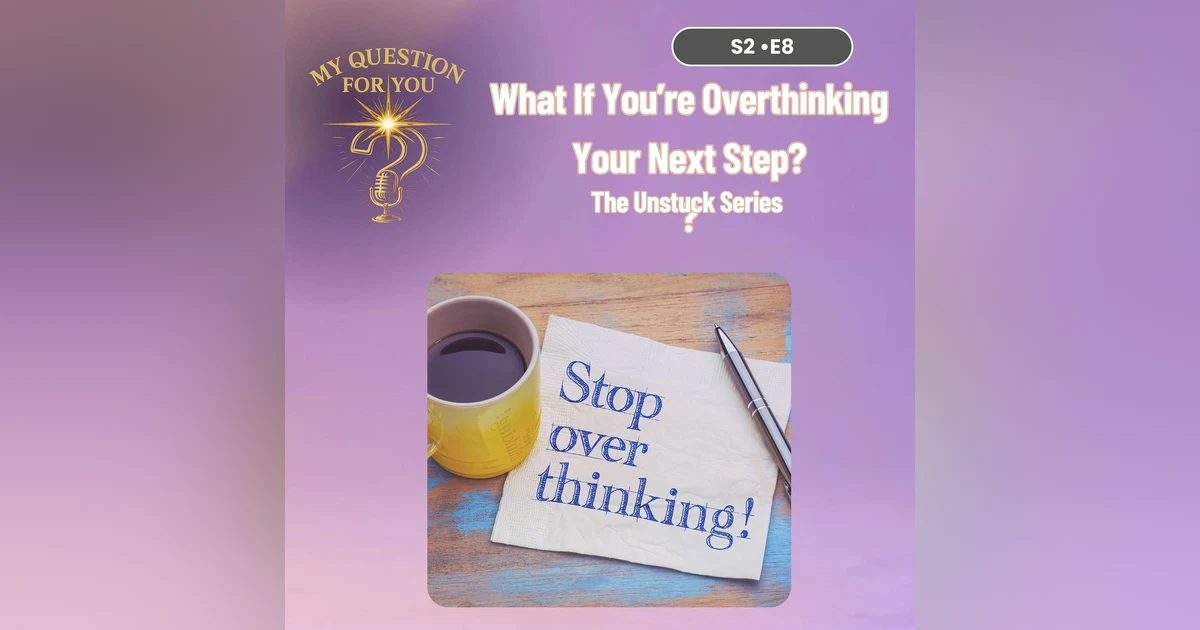 What If You’re Overthinking Your Next Step?