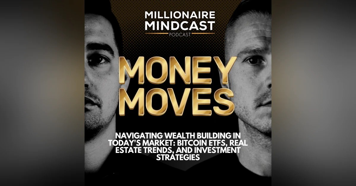 Navigating Wealth Building in Today's Market: Bitcoin ETFs, Real Estate Trends, and Investment Strategies | Money Moves