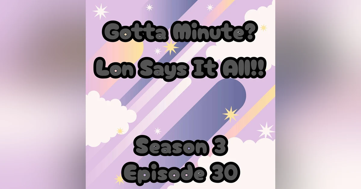 S3 E30 Gotta Minute? Lon Says It All!