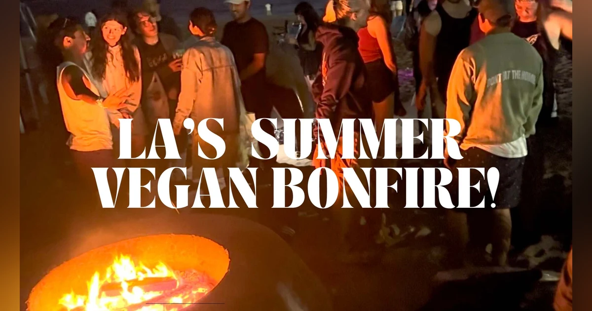LA'S SUMMER VEGAN BONFIRE PROVES VEGANS HAVE MORE FUN