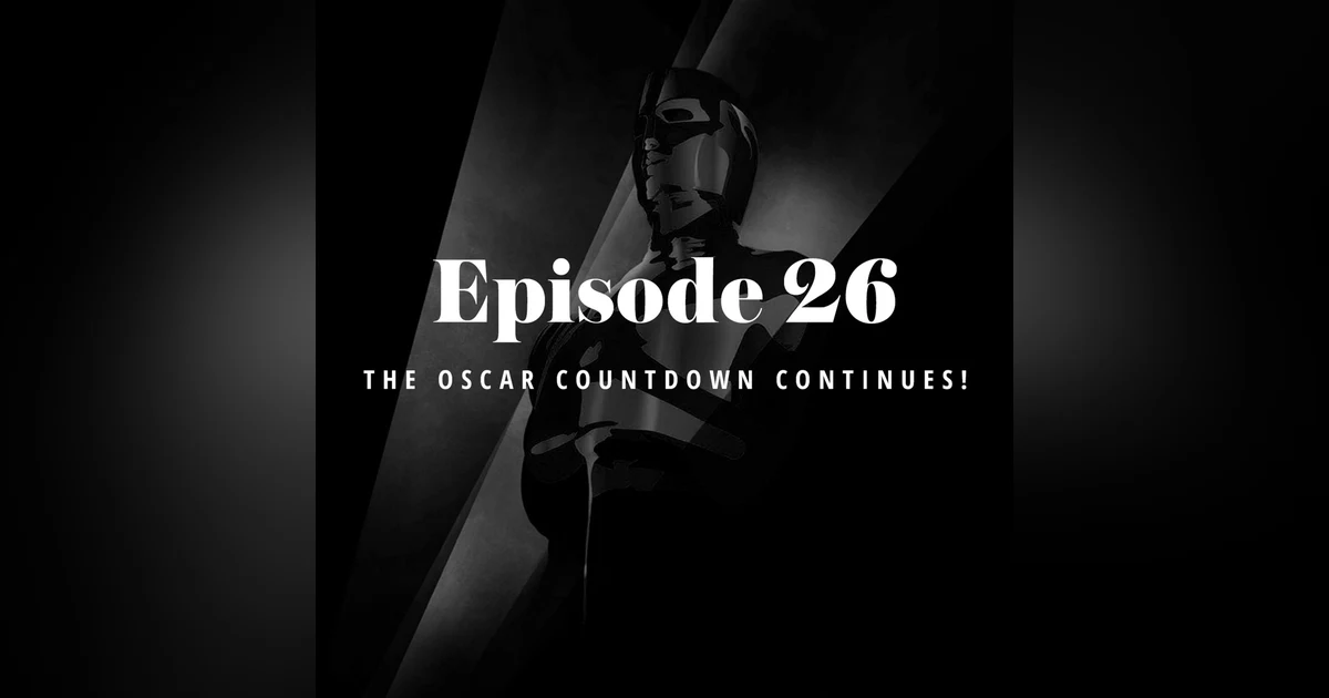 Episode 26: The Oscar Countdown Continues!