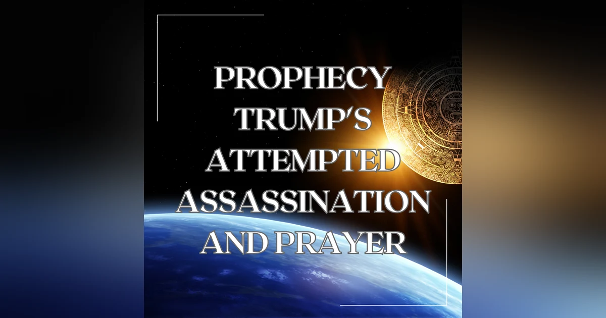 Prophecy Trump's Attempted Assassination and Prayer