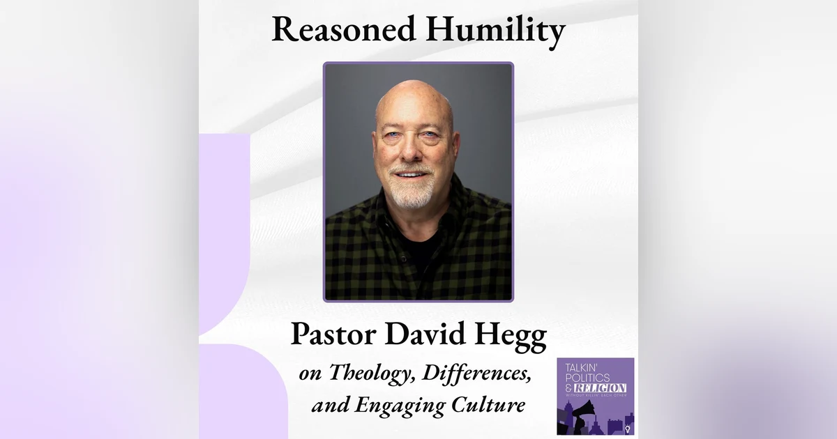 Reasoned Humility: Pastor David Hegg on Theology, Differences, and Engaging Culture