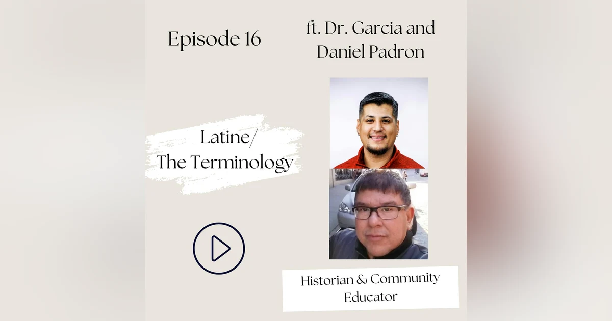16 i Latine—Wait, or is it supposed to be Hispanic, Latino, Latinx or Chicano? (Dr. Jerry Garcia, Daniel Padron)