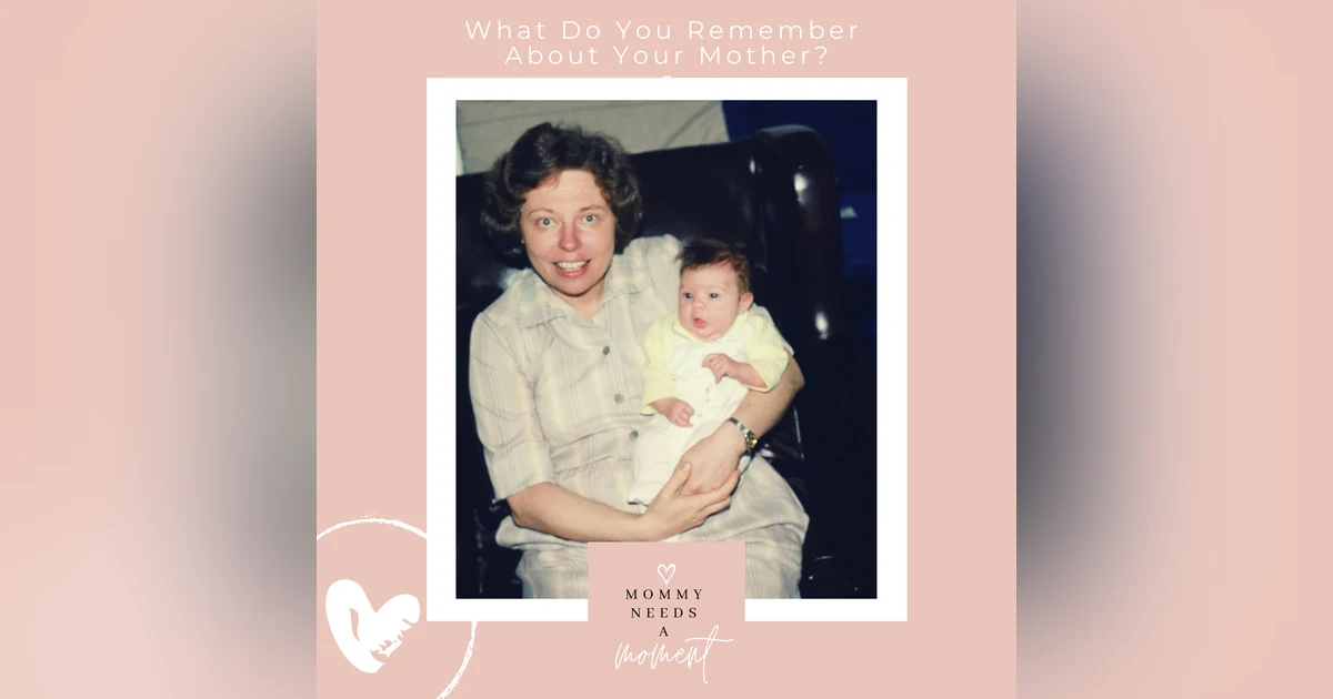 What Do You Remember About Your Mother?