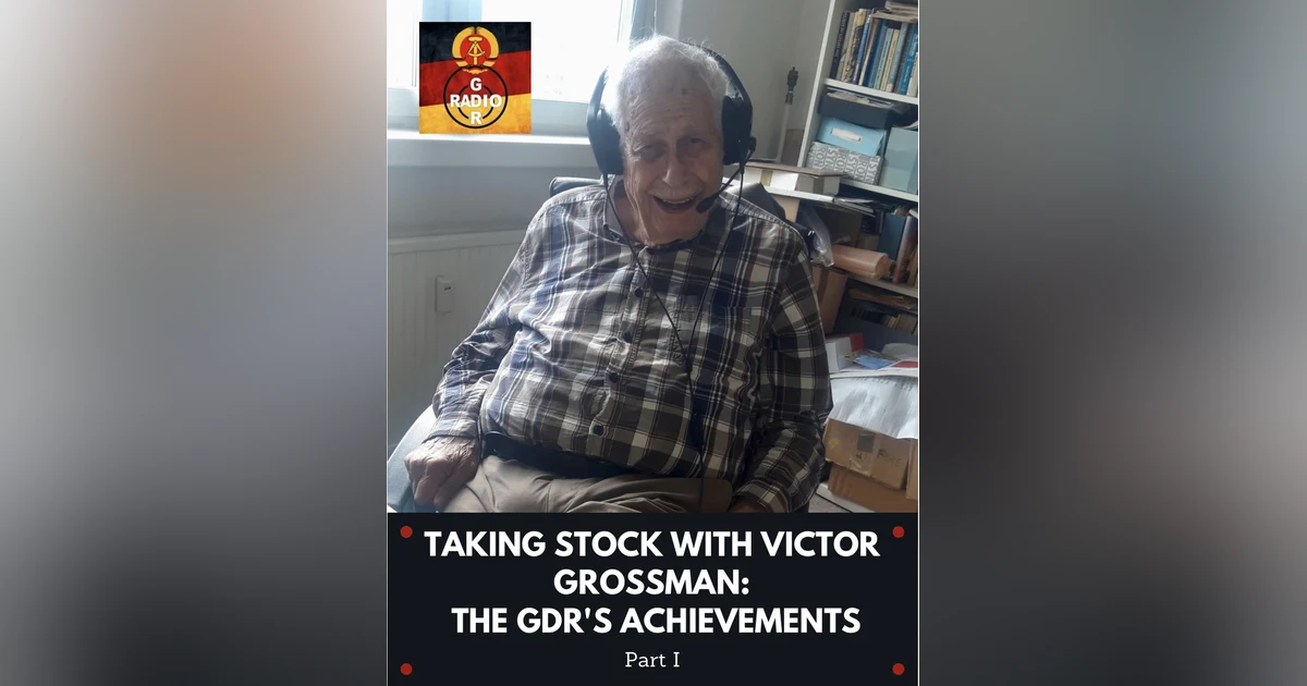 Taking Stock with Victor Grossman: The GDR's Achievements - Part I