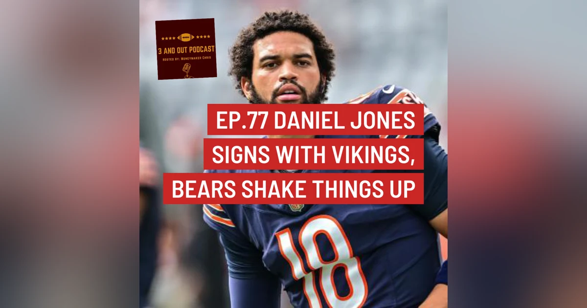 3 and Out Podcast Ep.77 Jones to the Vikings, Bears shake things up