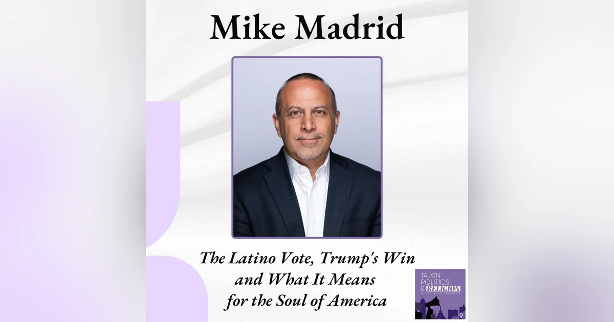 Mike Madrid on the Latino Electorate, Trump's Win in 2024 and What It Means for the Soul of America