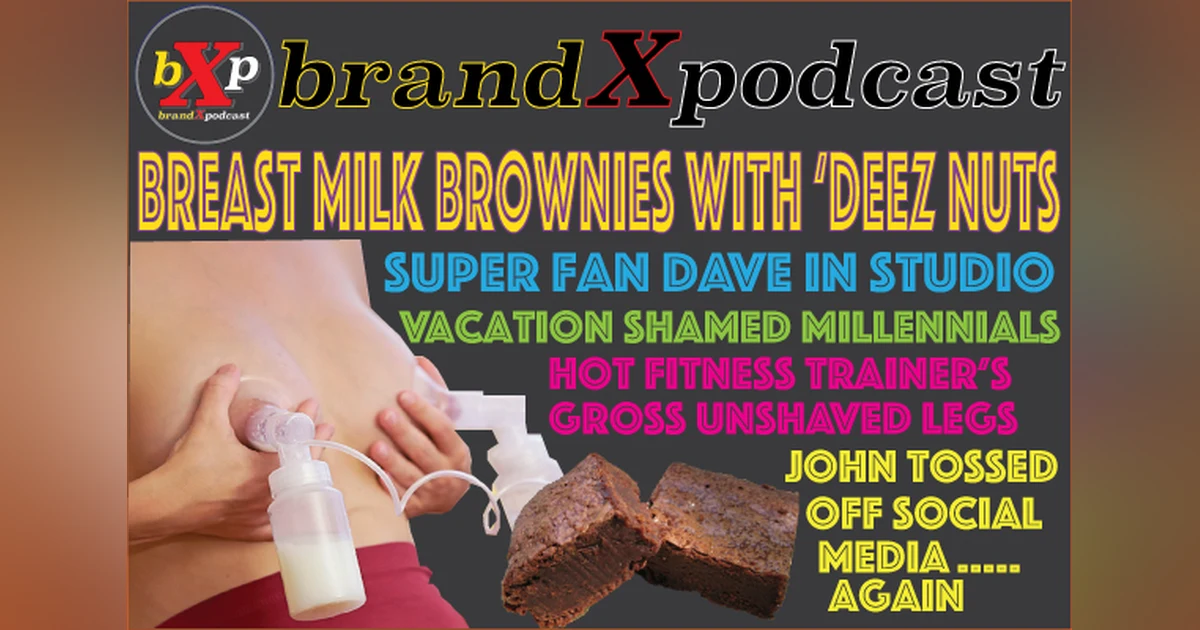 Breast Milk Brownies with Deez Nuts | Brand X Podcast 065