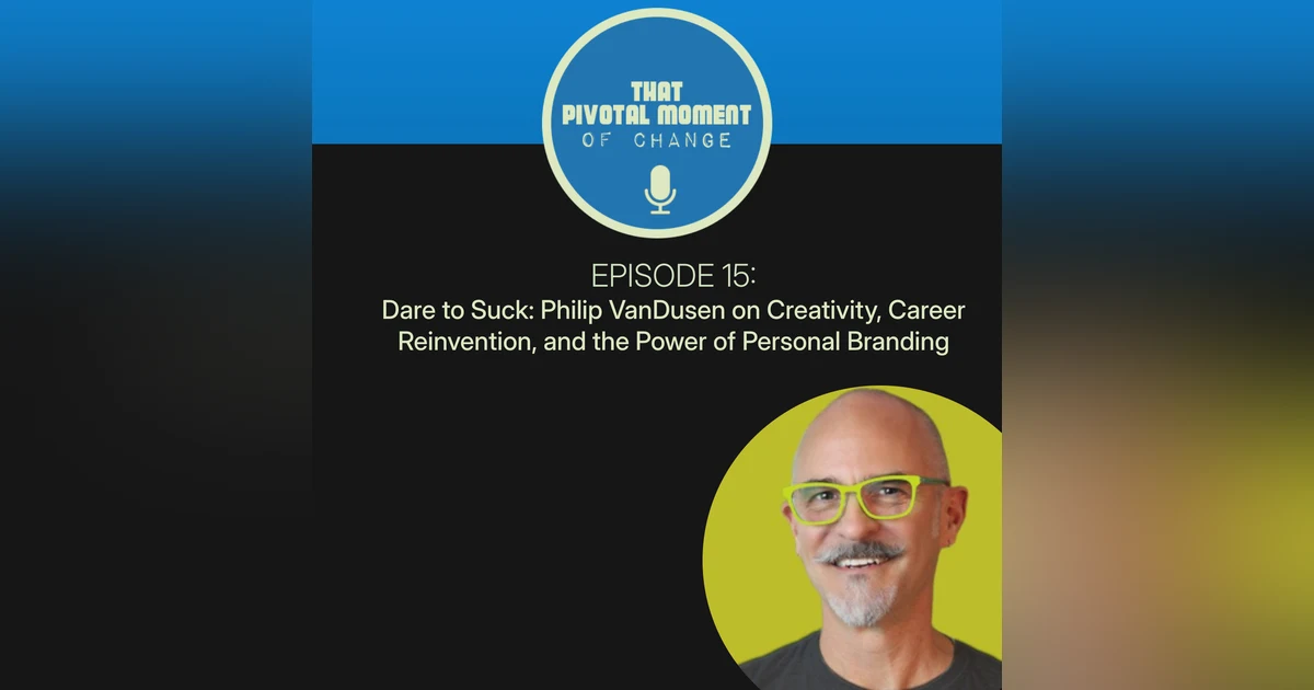 Dare to Suck: Philip VanDusen on Creativity, Career Reinvention, and the Power of Personal Branding