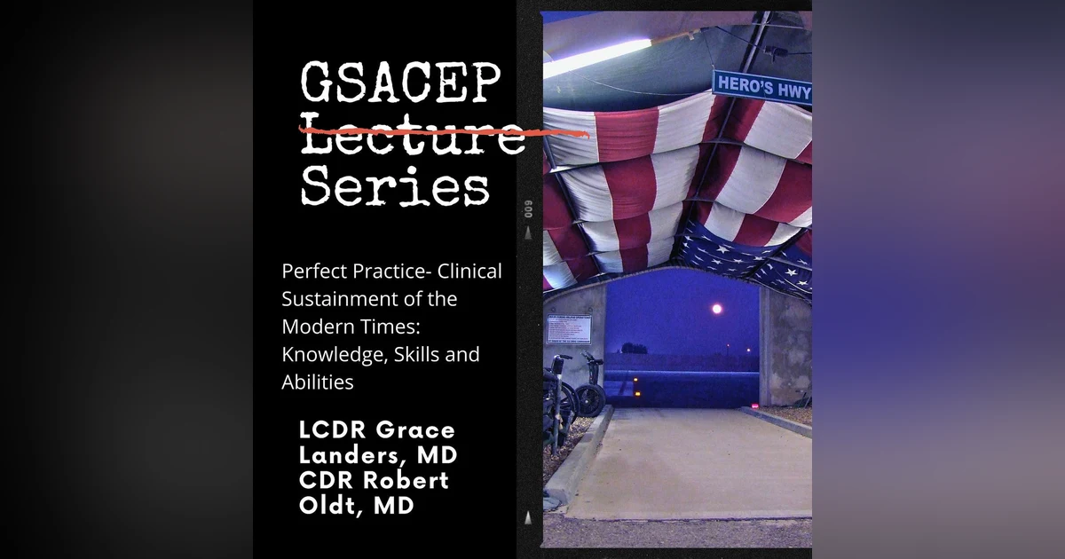 GSACEP Lecture Series: Perfect Practice- Clinical Sustainment of the Modern Times: Knowledge, Skills and Abilities by LCDR Grace Landers and CDR Robert Oldt
