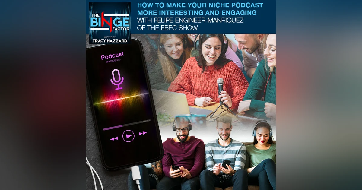 How To Make Your Niche Podcast More Interesting And Engaging With Felipe Engineer-Manriquez Of The EBFC Show