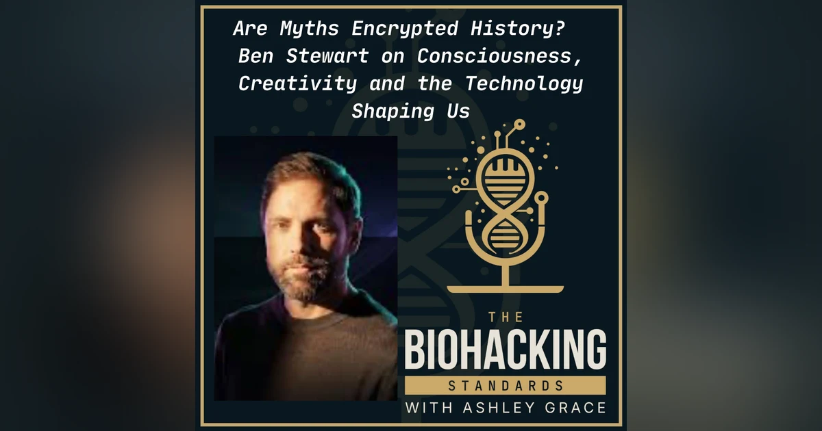 Are Myths Encrypted History? Ben Stewart on Consciousness, Creativity and the Technology Shaping Us