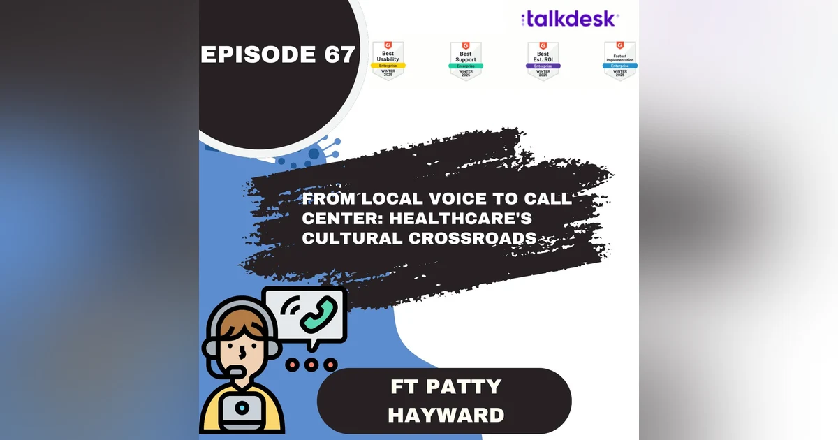 67 I From Local Voice to Call Center: Healthcare's Cultural Crossroads w/ Patty Hayward (Talkdesk)