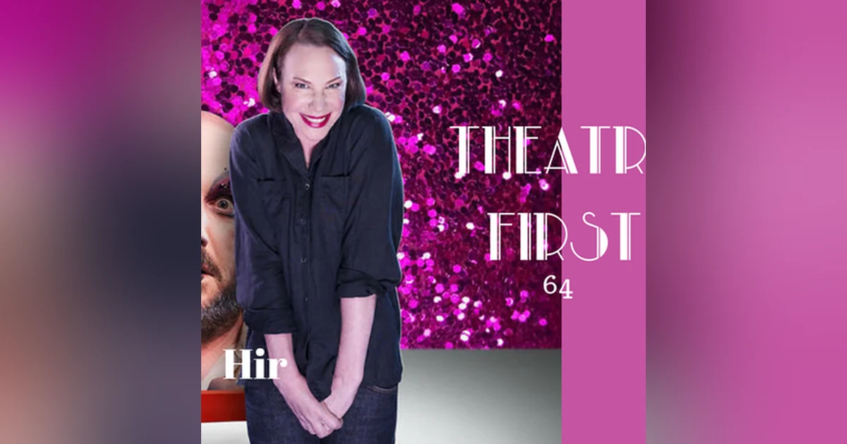 64: Hir - Theatre First with Alex First