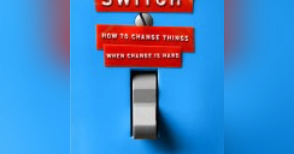 Switch: How to Change Things When Change Is Hard" - Insights and Strategies from Chip and Dan Heath