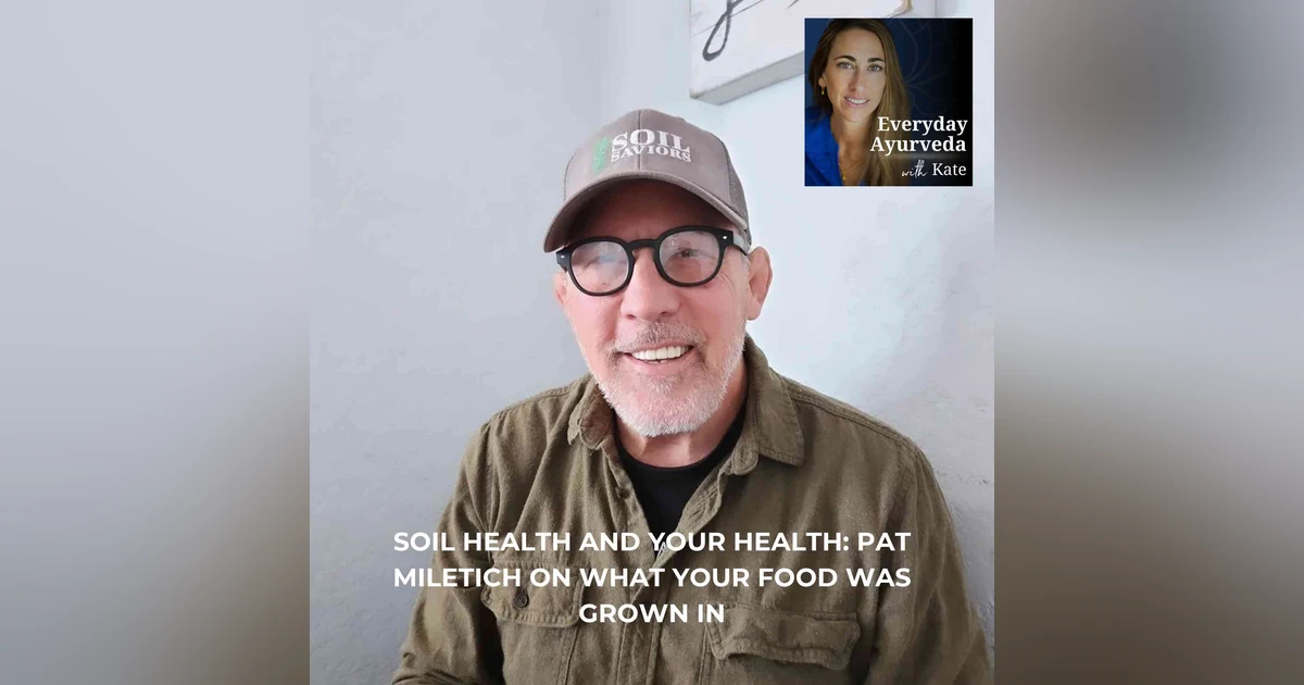 106. Soil Health and Your Health: Pat Miletich on What Your Food Was Grown In