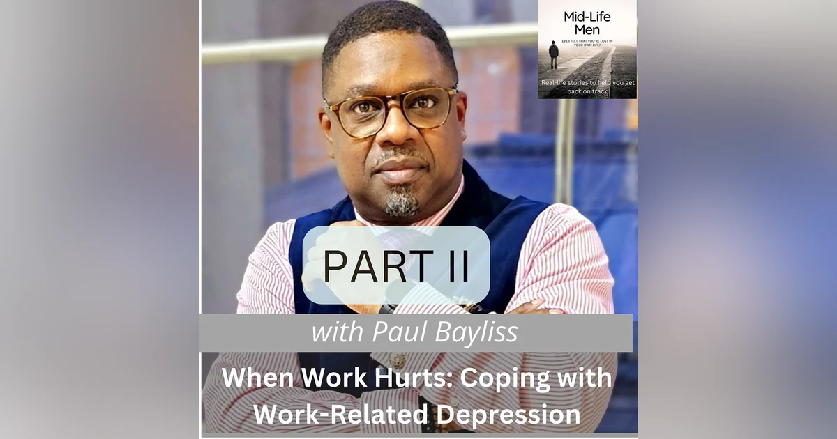PART 2 When Work Hurts: Coping with Work-Related Depression, with Paul Bayliss
