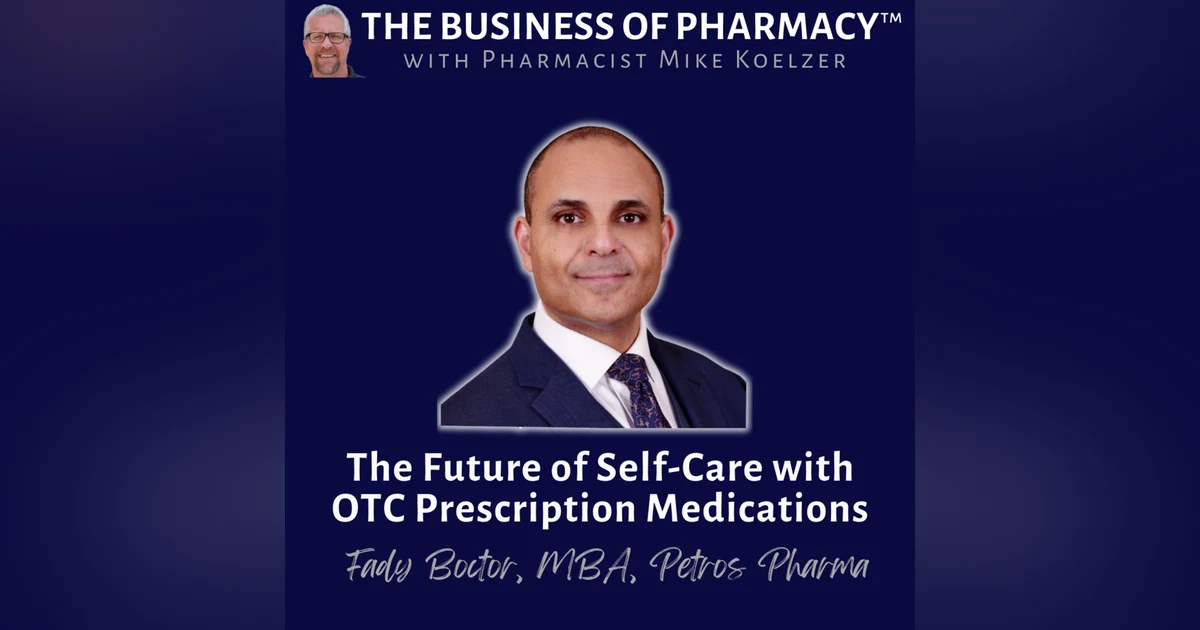 The Future of Self-Care with OTC Prescription Medications | Fady Boctor, MBA, Petros Pharma