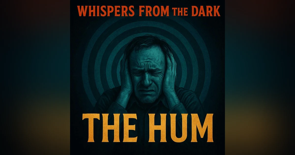 118: Whispers from the Dark: The Hum – Unexplained Global Noise, Sonic Torment & Descent into Madness