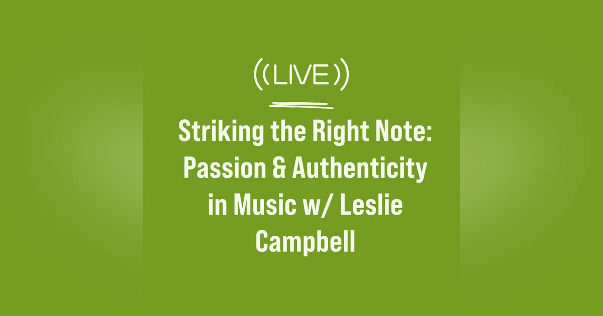 Striking the Right Note: Passion and Authenticity in Music w/ Leslie Campbell