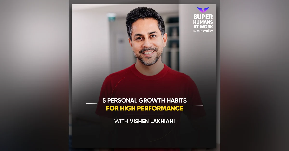 5 Personal Growth Habits For High Performance - Vishen Lakhiani