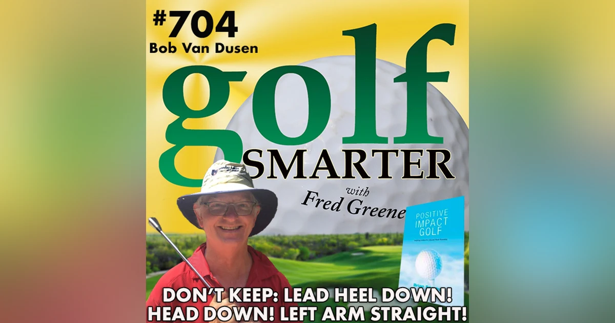 Don’t Keep Your Head Down?! Don’t Keep Your Lead Arm Straight! More on Easiest Swing with Bob Van Dusen
