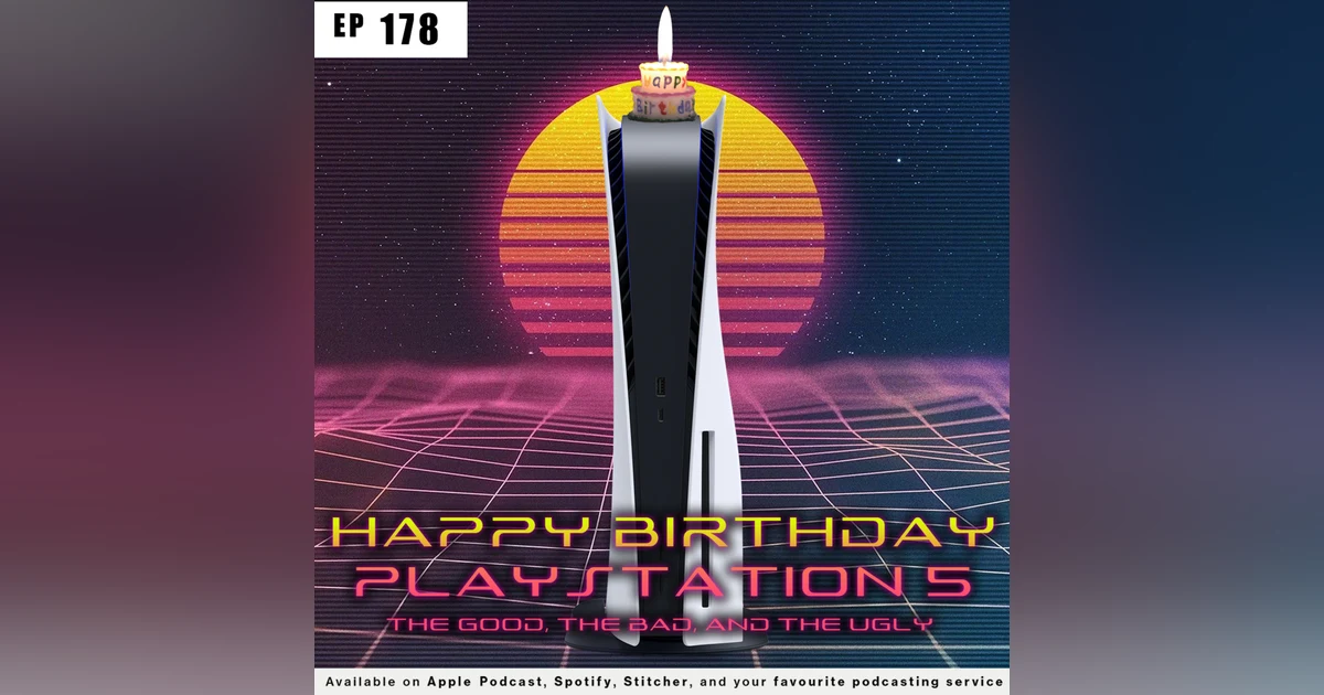 178 - Happy Birthday Playstation 5: The Good, The Bad, and The Ugly