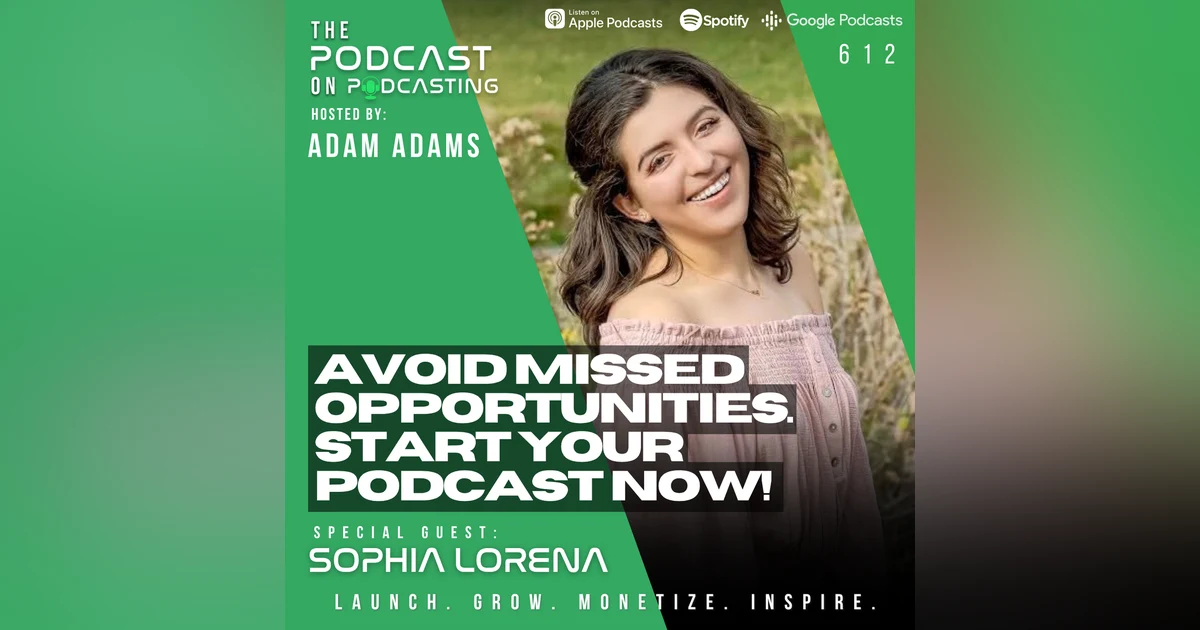 Avoid Missed Opportunities...Start Your Podcast Now! - Sophia Lorena [EP612]
