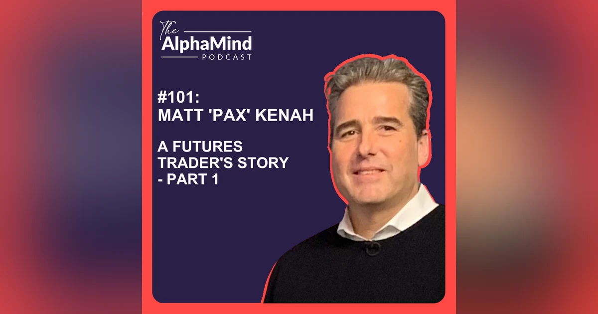 #101 Matt 'PAX' Kenah: A Futures Trader's Story - Part 1