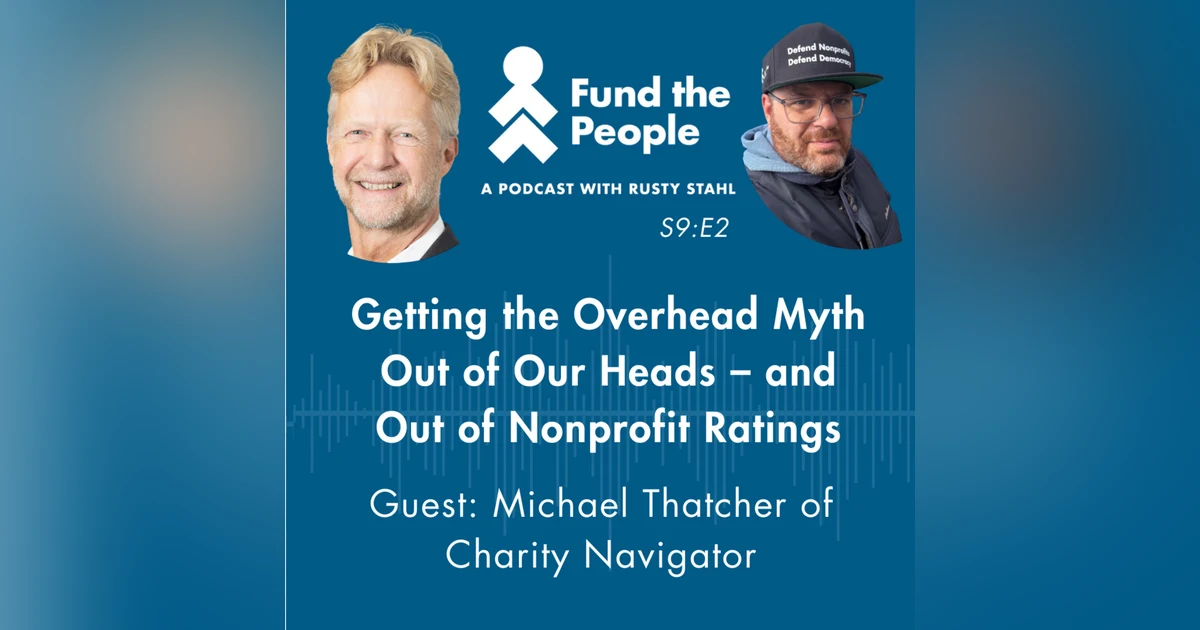 Getting the Overhead Myth Out of Our Heads -- And Out of Nonprofit Ratings (Guest: Michael Thatcher, Charity Navigator)