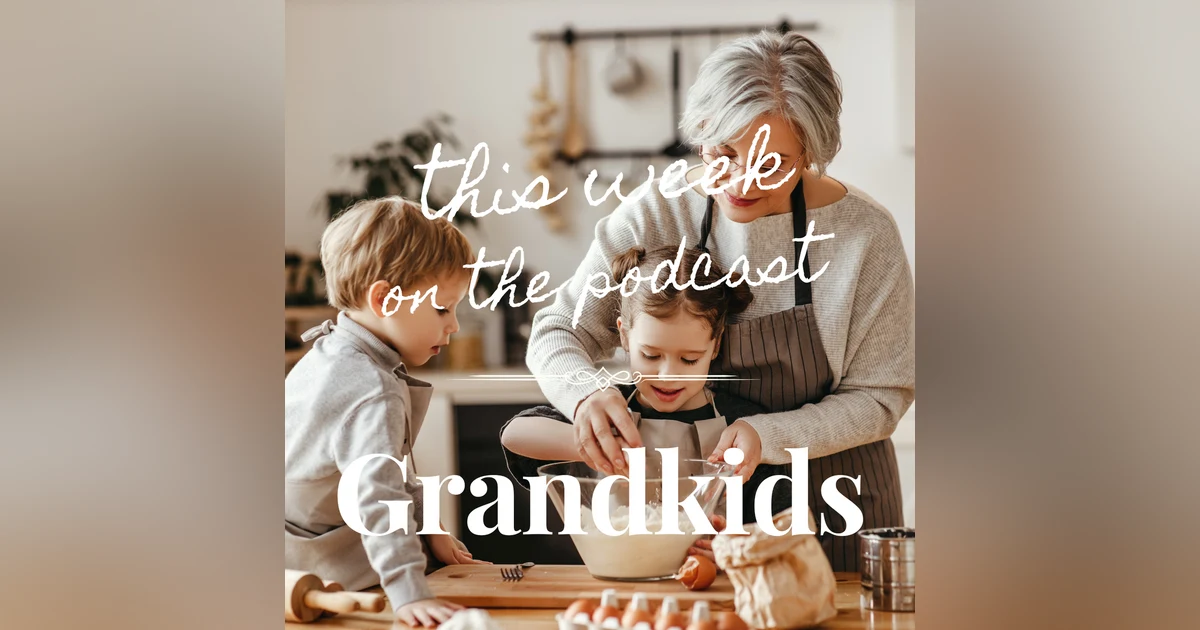 Sixtysomething Podcast Episode 9 - The JOY of Grandkids