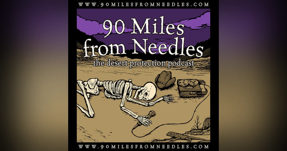 90 Miles from Needles: the Desert Protection Podcast